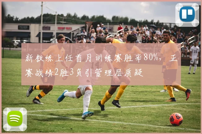 新教练上任首月训练赛胜率80%，正赛战绩2胜3负引管理层质疑